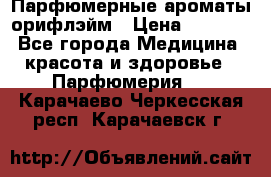 Парфюмерные ароматы орифлэйм › Цена ­ 1 599 - Все города Медицина, красота и здоровье » Парфюмерия   . Карачаево-Черкесская респ.,Карачаевск г.